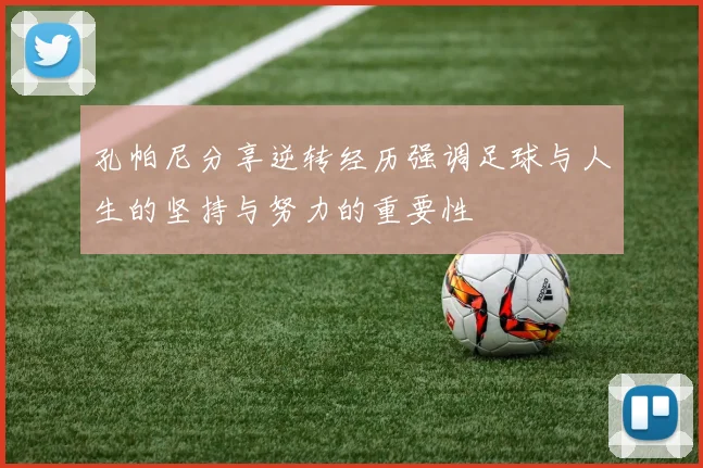 孔帕尼分享逆转经历强调足球与人生的坚持与努力的重要性