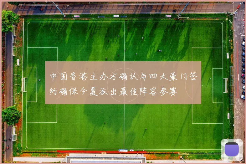 中国香港主办方确认与四大豪门签约确保今夏派出最佳阵容参赛